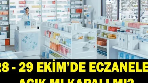 28 - 29 EKİM ECZANELER AÇIK MI KAPALI MI? 28 - 29 Ekim'de Eczaneler Yarım Gün Mü, Kaça Kadar Açık?