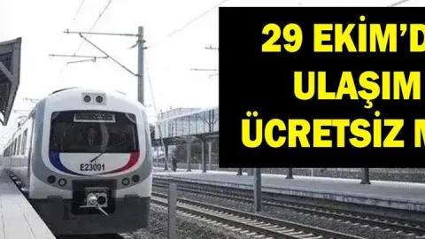 29 EKİM'DE ULAŞIM BEDAVA MI? İstanbul, Ankara, İzmir'de metro bedava mı? Marmaray, İzban, Başkentrap ücretsiz mi?