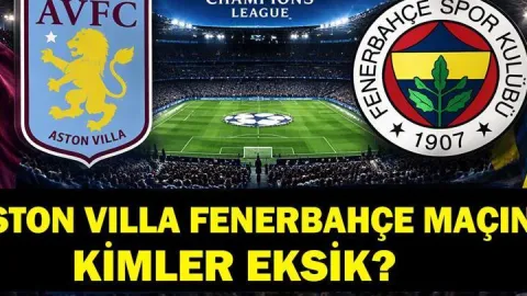ASTON VILLA FENERBAHÇE MAÇ KADROSUNDA KİMLER EKSİK? Sakat, Cezalı Var Mı? Fenerbahçe'de Eksik Var Mı? İşte UCL'de Eksikler ve Muhtemel 11'ler