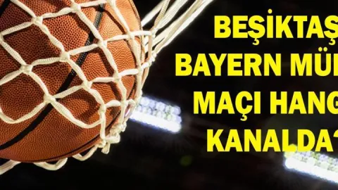 BEŞİKTAŞ BAYERN MÜNİH BASKETBOL MAÇI HANGİ KANALDA? Beşiktaş Bayern Münih Maçı Nereden İzlenir, Saat Kaçta? Şifreli Mi Şifresiz Mi? Lonnie Walker IV Oynayacak Mı?
