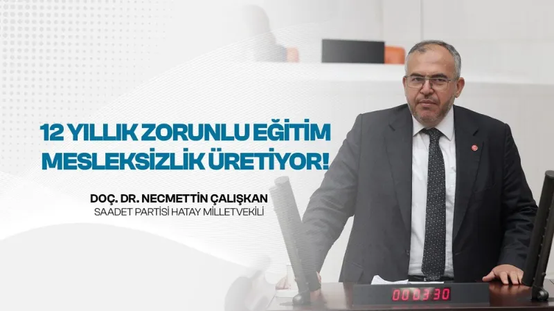 ÇALIŞKAN: EĞİTİM SİSTEMİ MESLEKSİZLİK VE İŞSİZLİK ÜRETİYOR