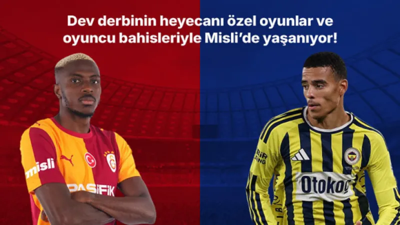 Galatasaray – Fenerbahçe derbisinin heyecanı özel oyunlar ve oyuncu bahisleriyle Misli’de yaşanıyor!