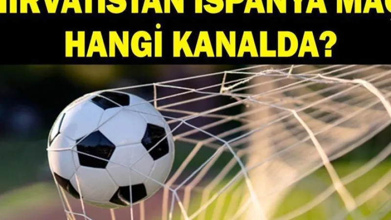 HIRVATİSTAN İSPANYA MAÇI HANGİ KANALDA? Hırvatistan İspanya Maçı Saat Kaçta, Nereden İzlenir? Şifreli Mi Şifresiz Mi?