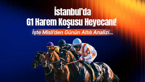 İstanbul’da G1 Harem Koşusu Heyecanı! İşte Misli’den Günün Altılı Analizi…