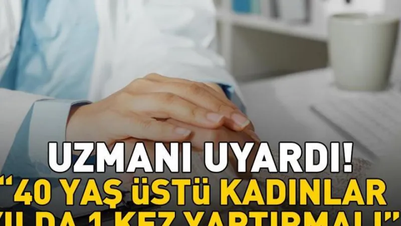 Uzmanı uyardı: '40 yaş üstü kadınlar yılda bir kez yaptırmalı!'